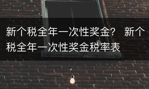 新个税全年一次性奖金？ 新个税全年一次性奖金税率表