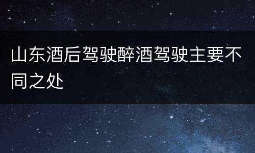 山东酒后驾驶醉酒驾驶主要不同之处