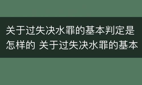关于过失决水罪的基本判定是怎样的 关于过失决水罪的基本判定是怎样的