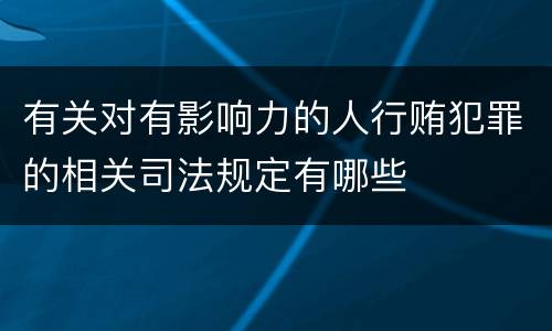 有关对有影响力的人行贿犯罪的相关司法规定有哪些