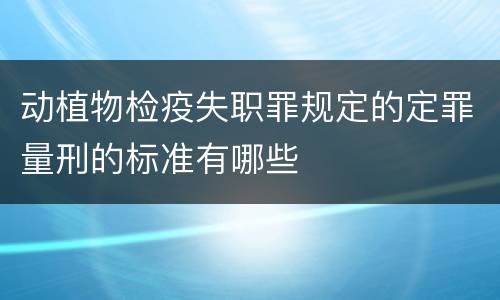 动植物检疫失职罪规定的定罪量刑的标准有哪些