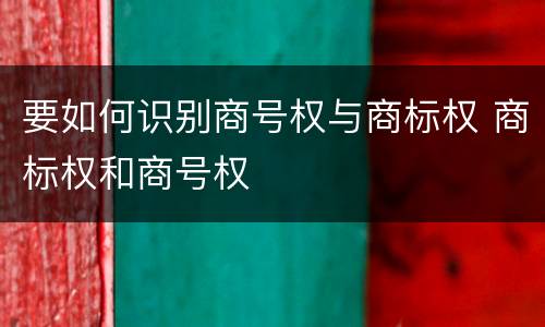 要如何识别商号权与商标权 商标权和商号权