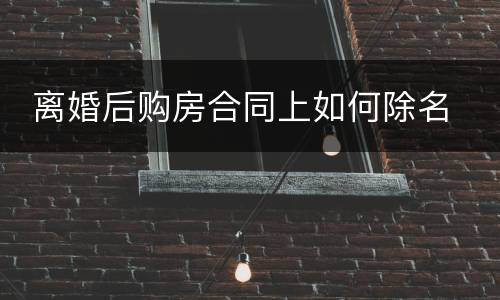  离婚后购房合同上如何除名