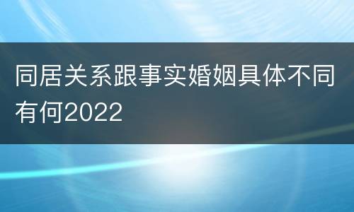 同居关系跟事实婚姻具体不同有何2022