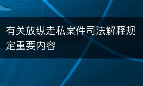 有关放纵走私案件司法解释规定重要内容