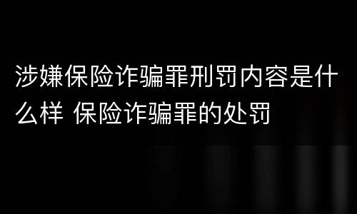 涉嫌保险诈骗罪刑罚内容是什么样 保险诈骗罪的处罚