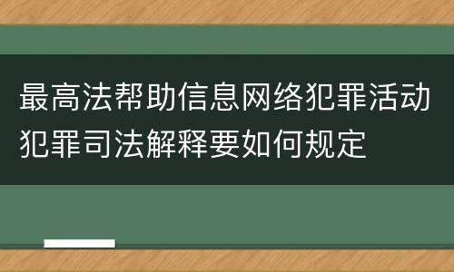 最高法帮助信息网络犯罪活动犯罪司法解释要如何规定