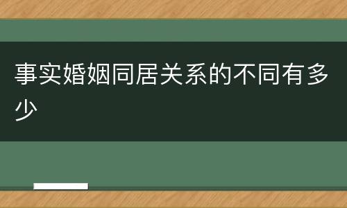 事实婚姻同居关系的不同有多少