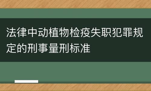 法律中动植物检疫失职犯罪规定的刑事量刑标准