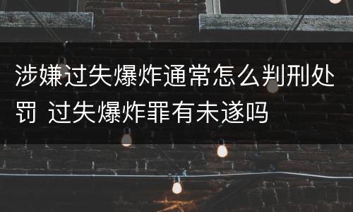 涉嫌过失爆炸通常怎么判刑处罚 过失爆炸罪有未遂吗