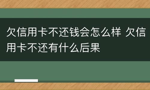 欠信用卡不还钱会怎么样 欠信用卡不还有什么后果