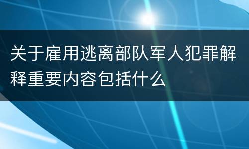 关于雇用逃离部队军人犯罪解释重要内容包括什么