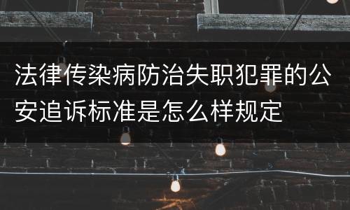 法律传染病防治失职犯罪的公安追诉标准是怎么样规定