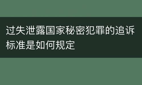 过失泄露国家秘密犯罪的追诉标准是如何规定