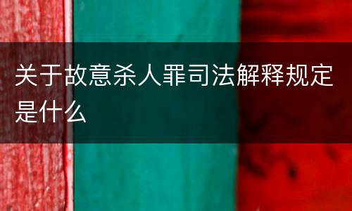 关于故意杀人罪司法解释规定是什么