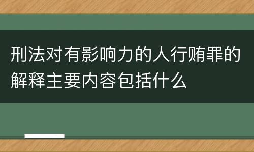 刑法对有影响力的人行贿罪的解释主要内容包括什么