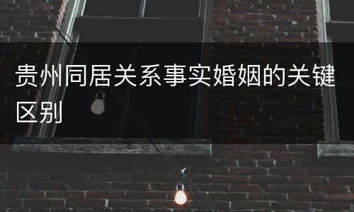 贵州同居关系事实婚姻的关键区别