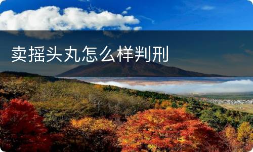 卖摇头丸怎么样判刑
