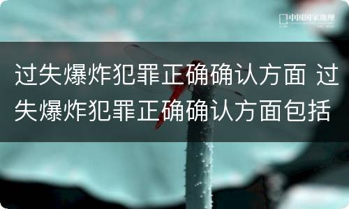 过失爆炸犯罪正确确认方面 过失爆炸犯罪正确确认方面包括