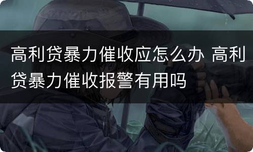 高利贷暴力催收应怎么办 高利贷暴力催收报警有用吗