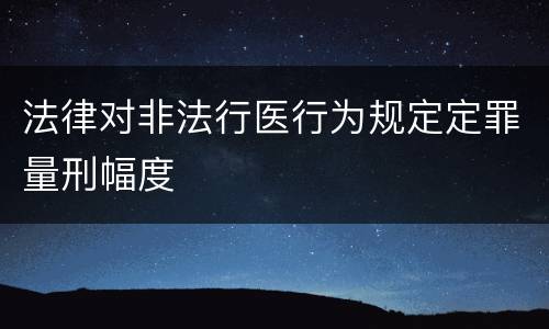 法律对非法行医行为规定定罪量刑幅度