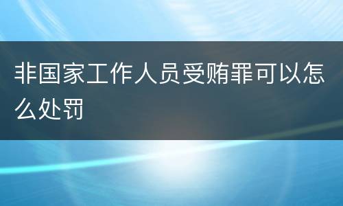 非国家工作人员受贿罪可以怎么处罚