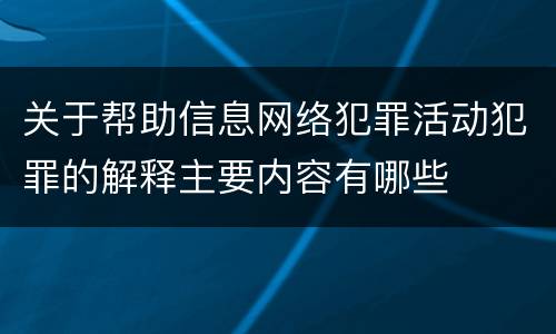 关于帮助信息网络犯罪活动犯罪的解释主要内容有哪些