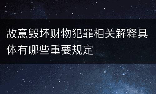 故意毁坏财物犯罪相关解释具体有哪些重要规定