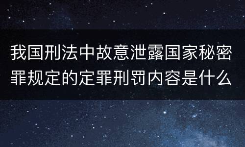 我国刑法中故意泄露国家秘密罪规定的定罪刑罚内容是什么