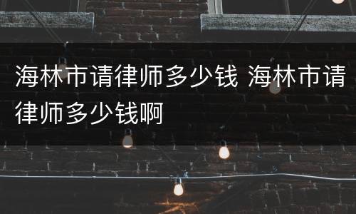 海林市请律师多少钱 海林市请律师多少钱啊