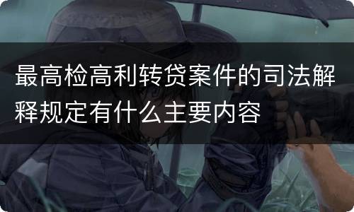 最高检高利转贷案件的司法解释规定有什么主要内容
