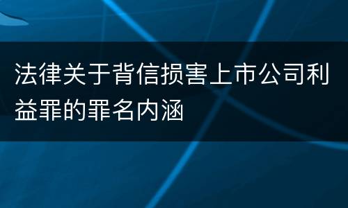 法律关于背信损害上市公司利益罪的罪名内涵