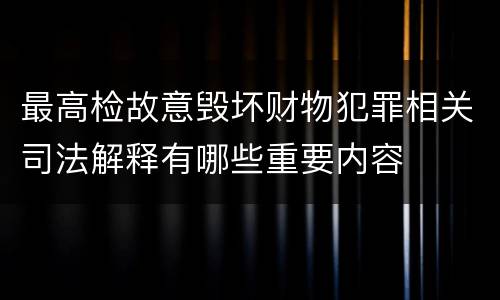 最高检故意毁坏财物犯罪相关司法解释有哪些重要内容