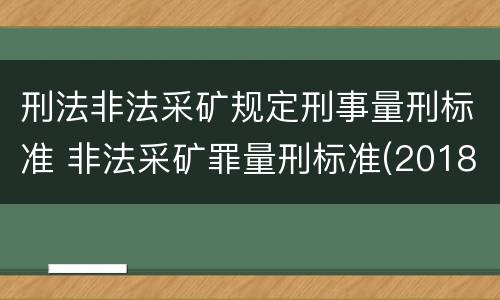 刑法非法采矿规定刑事量刑标准 非法采矿罪量刑标准(2018年最新版