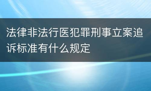 法律非法行医犯罪刑事立案追诉标准有什么规定