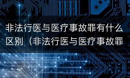 非法行医与医疗事故罪有什么区别（非法行医与医疗事故罪的区别）