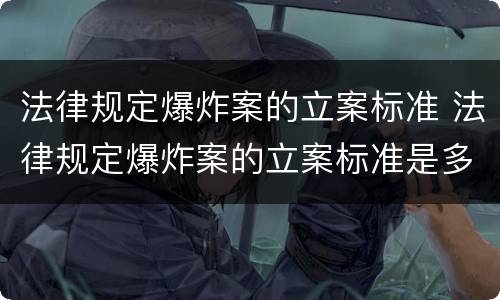 法律规定爆炸案的立案标准 法律规定爆炸案的立案标准是多少