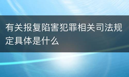 有关报复陷害犯罪相关司法规定具体是什么