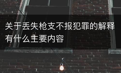 关于丢失枪支不报犯罪的解释有什么主要内容
