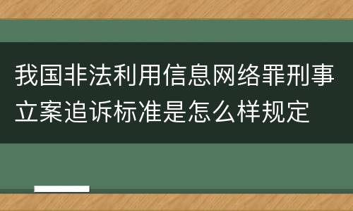 我国非法利用信息网络罪刑事立案追诉标准是怎么样规定