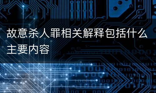 故意杀人罪相关解释包括什么主要内容