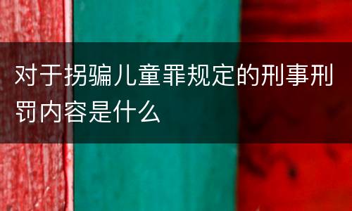对于拐骗儿童罪规定的刑事刑罚内容是什么