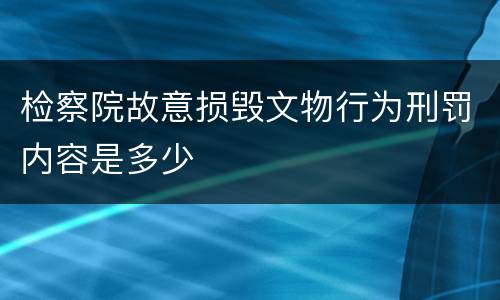 检察院故意损毁文物行为刑罚内容是多少