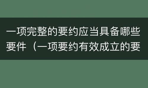 一项完整的要约应当具备哪些要件（一项要约有效成立的要件包括）