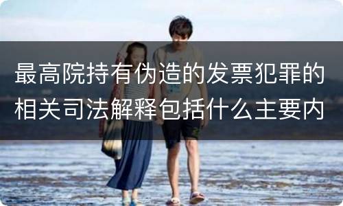 最高院持有伪造的发票犯罪的相关司法解释包括什么主要内容