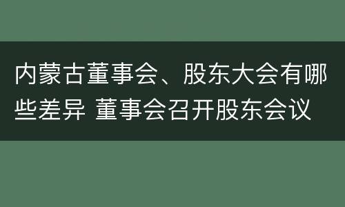 内蒙古董事会、股东大会有哪些差异 董事会召开股东会议
