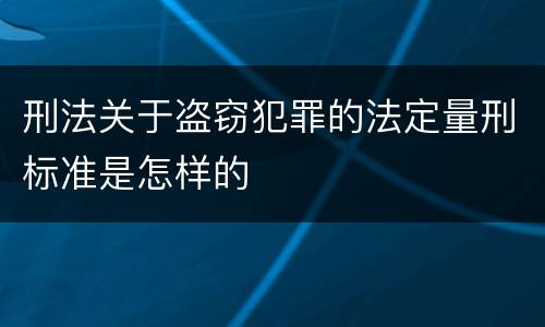刑法关于盗窃犯罪的法定量刑标准是怎样的