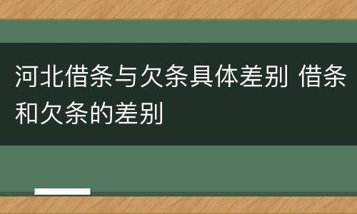 河北借条与欠条具体差别 借条和欠条的差别