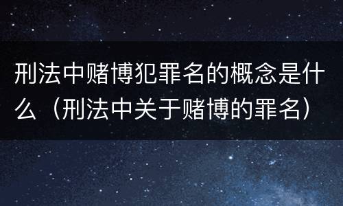 刑法中赌博犯罪名的概念是什么（刑法中关于赌博的罪名）