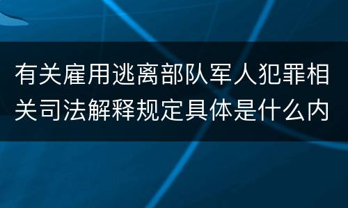 有关雇用逃离部队军人犯罪相关司法解释规定具体是什么内容